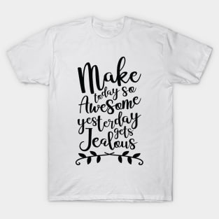 Make Today So Awesome Yesterday Gets Jealous T-Shirt